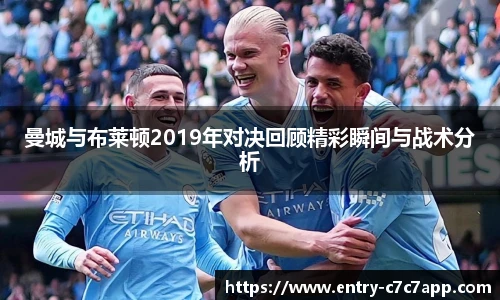 曼城与布莱顿2019年对决回顾精彩瞬间与战术分析